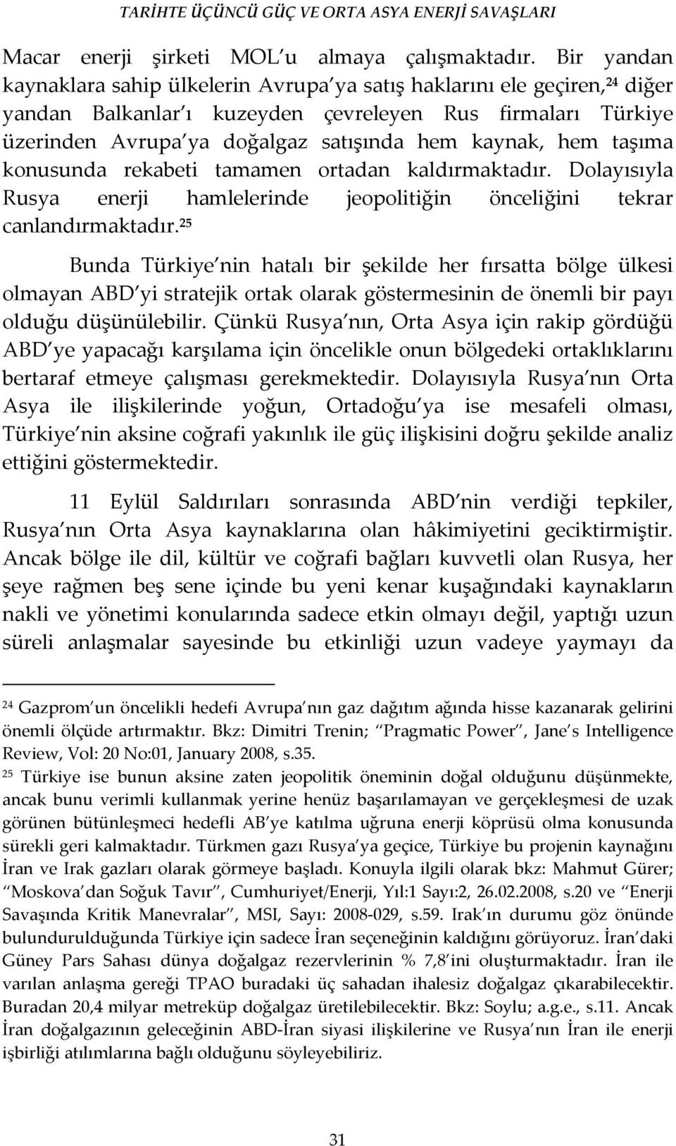 hem taşıma konusunda rekabeti tamamen ortadan kaldırmaktadır. Dolayısıyla Rusya enerji hamlelerinde jeopolitiğin önceliğini tekrar canlandırmaktadır.