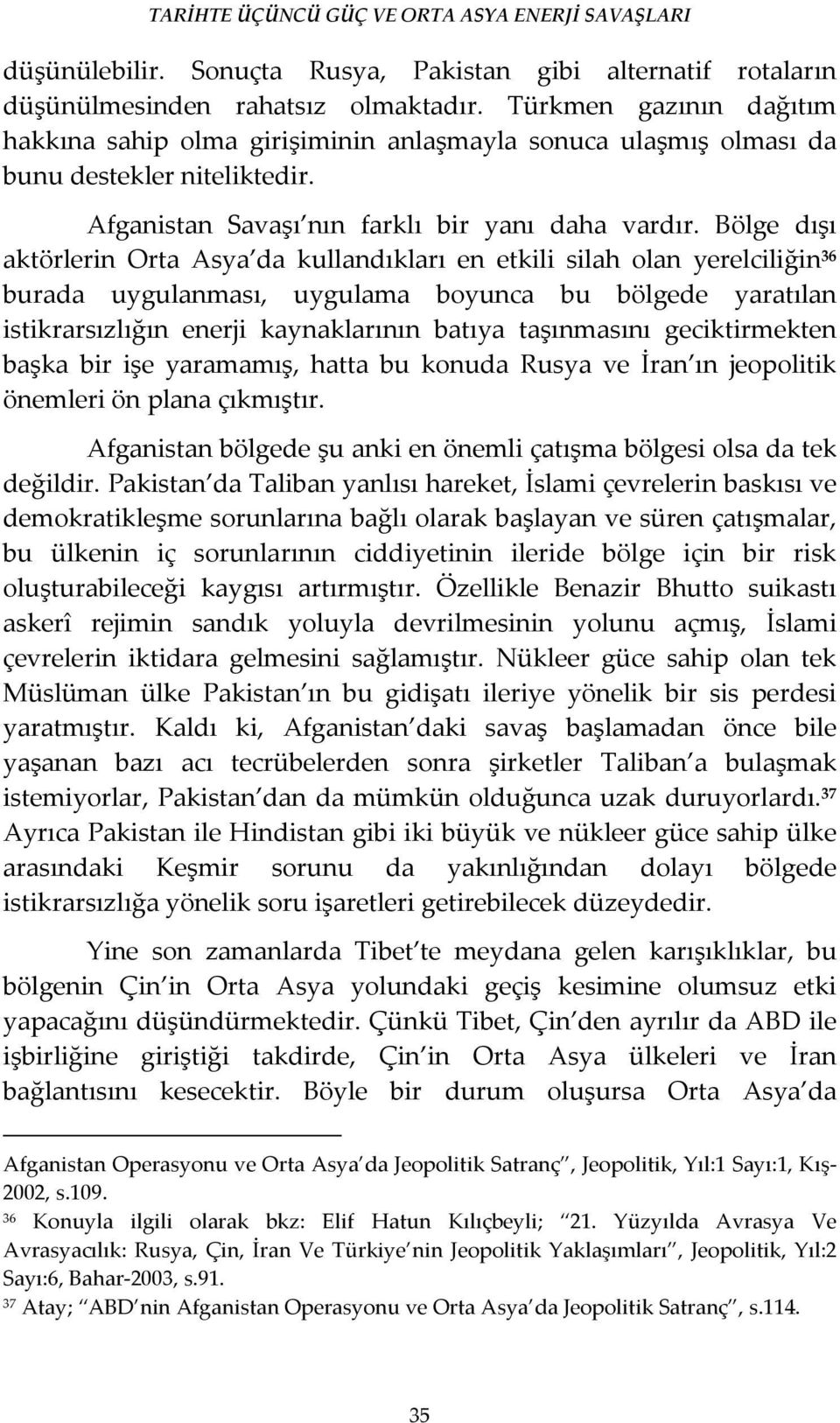 Bölge dışı aktörlerin Orta Asya da kullandıkları en etkili silah olan yerelciliğin 36 burada uygulanması, uygulama boyunca bu bölgede yaratılan istikrarsızlığın enerji kaynaklarının batıya