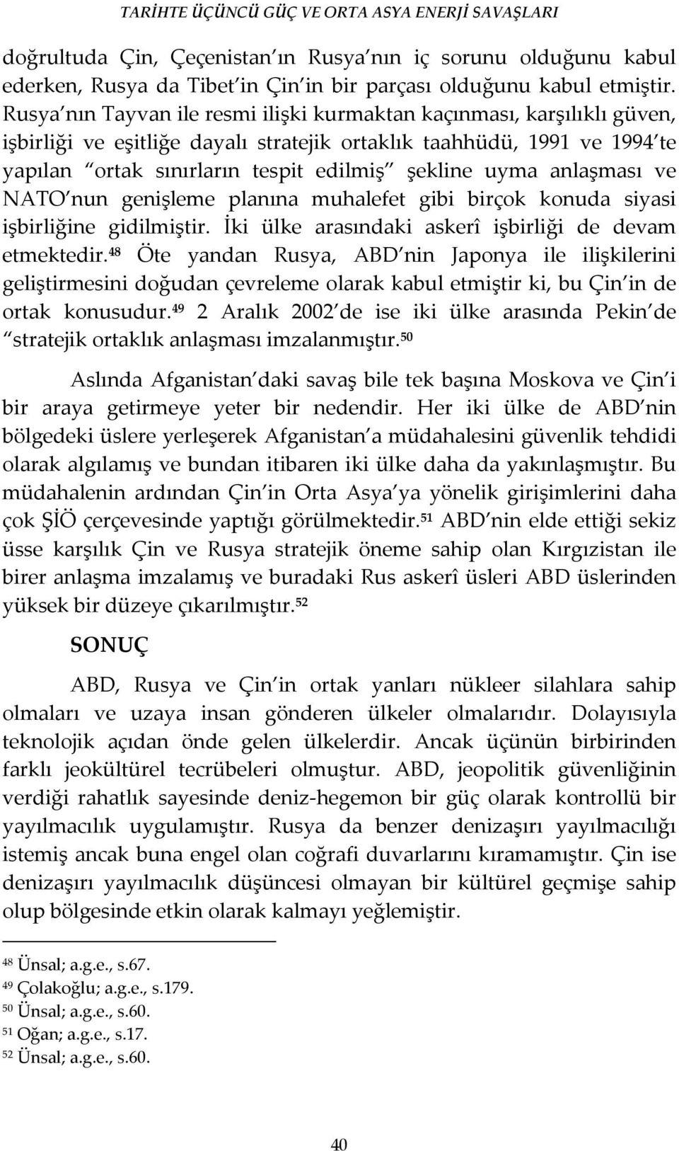 anlaşması ve NATO nun genişleme planına muhalefet gibi birçok konuda siyasi işbirliğine gidilmiştir. İki ülke arasındaki askerî işbirliği de devam etmektedir.