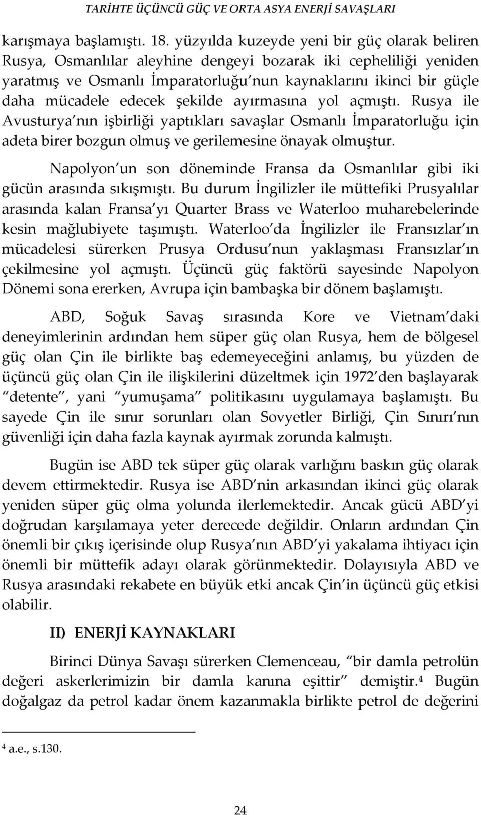 edecek şekilde ayırmasına yol açmıştı. Rusya ile Avusturya nın işbirliği yaptıkları savaşlar Osmanlı İmparatorluğu için adeta birer bozgun olmuş ve gerilemesine önayak olmuştur.