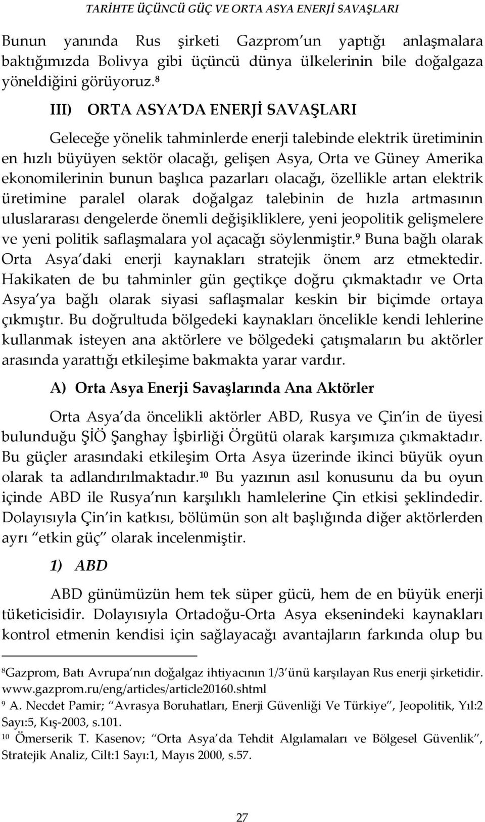 başlıca pazarları olacağı, özellikle artan elektrik üretimine paralel olarak doğalgaz talebinin de hızla artmasının uluslararası dengelerde önemli değişikliklere, yeni jeopolitik gelişmelere ve yeni