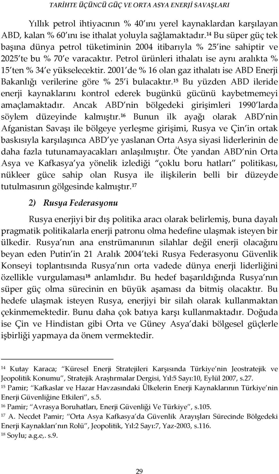 2001 de % 16 olan gaz ithalatı ise ABD Enerji Bakanlığı verilerine göre % 25 i bulacaktır. 15 Bu yüzden ABD ileride enerji kaynaklarını kontrol ederek bugünkü gücünü kaybetmemeyi amaçlamaktadır.