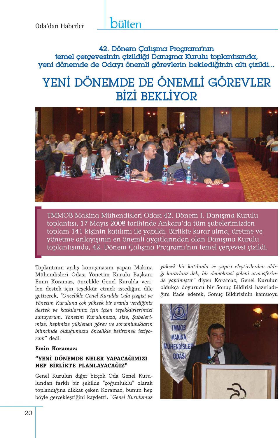 Danışma Kurulu toplantısı, 17 Mayıs 2008 tarihinde Ankara da tüm şubelerimizden toplam 141 kişinin katılımı ile yapıldı.