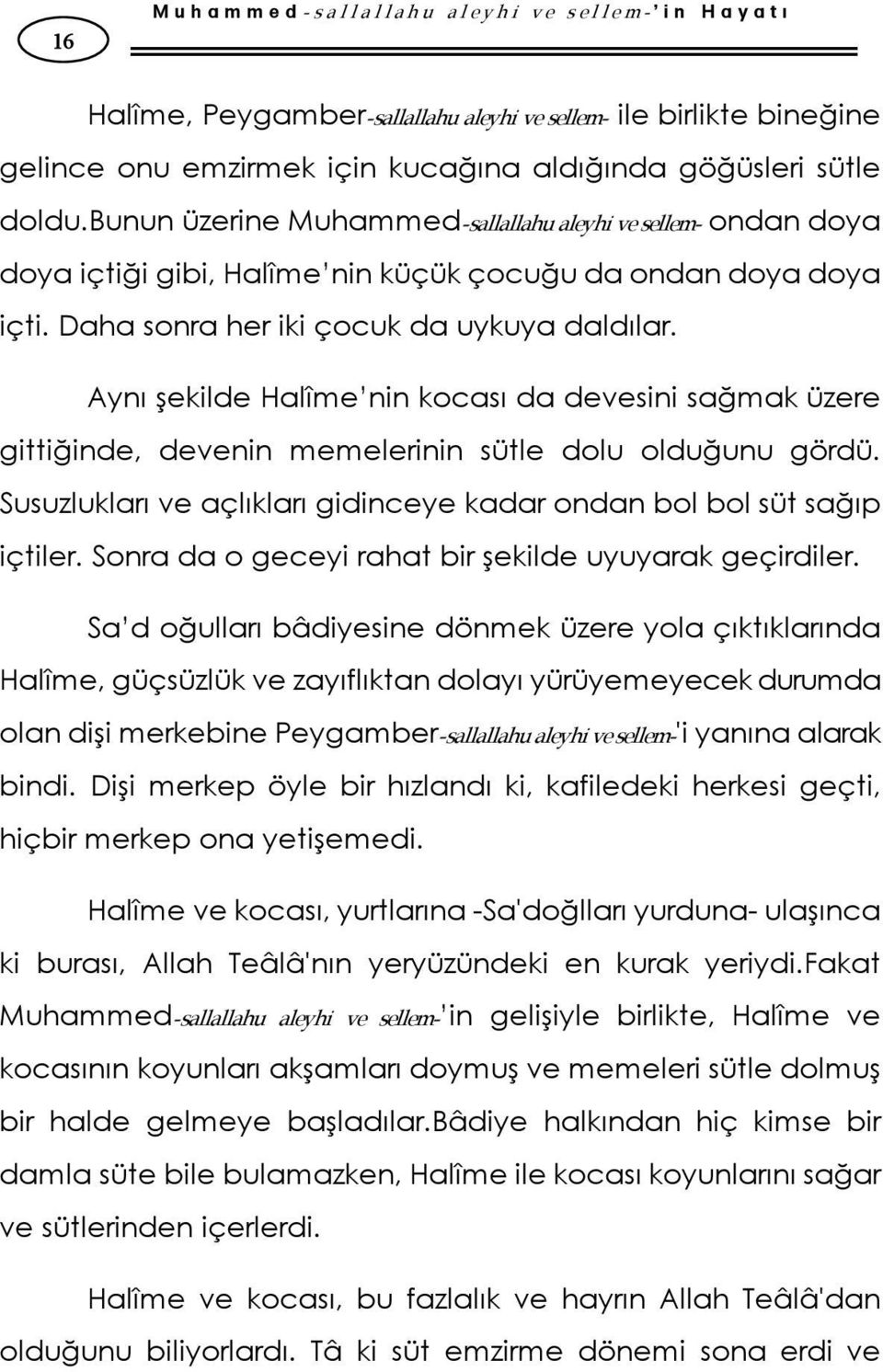 Aynı şekilde Halîme nin kocası da devesini sağmak üzere gittiğinde, devenin memelerinin sütle dolu olduğunu gördü. Susuzlukları ve açlıkları gidinceye kadar ondan bol bol süt sağıp içtiler.