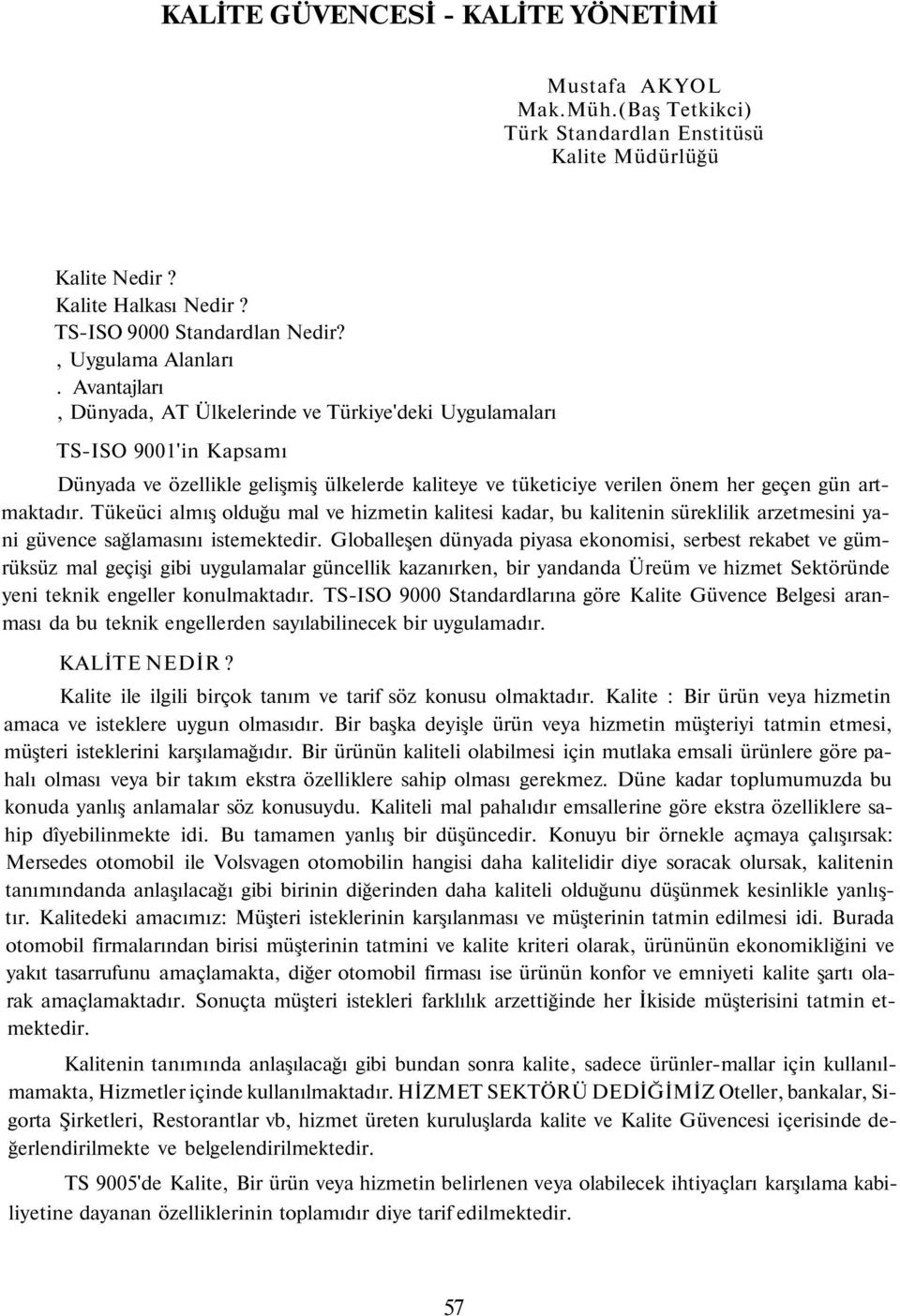 Avantajları, Dünyada, AT Ülkelerinde ve Türkiye'deki Uygulamaları TS-ISO 9001'in Kapsamı Dünyada ve özellikle gelişmiş ülkelerde kaliteye ve tüketiciye verilen önem her geçen gün artmaktadır.