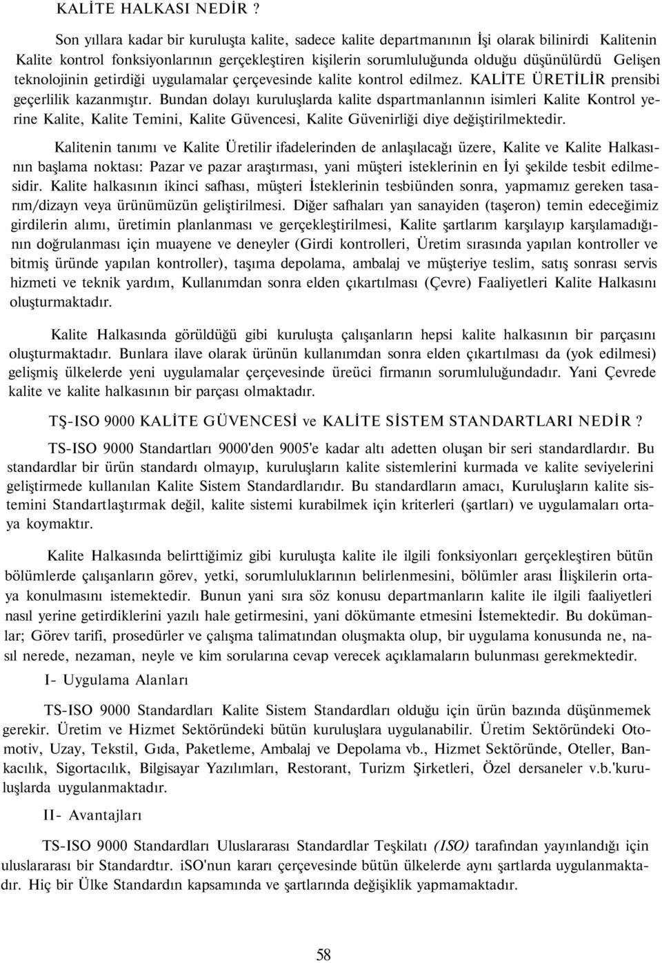 teknolojinin getirdiği uygulamalar çerçevesinde kalite kontrol edilmez. KALİTE ÜRETİLİR prensibi geçerlilik kazanmıştır.