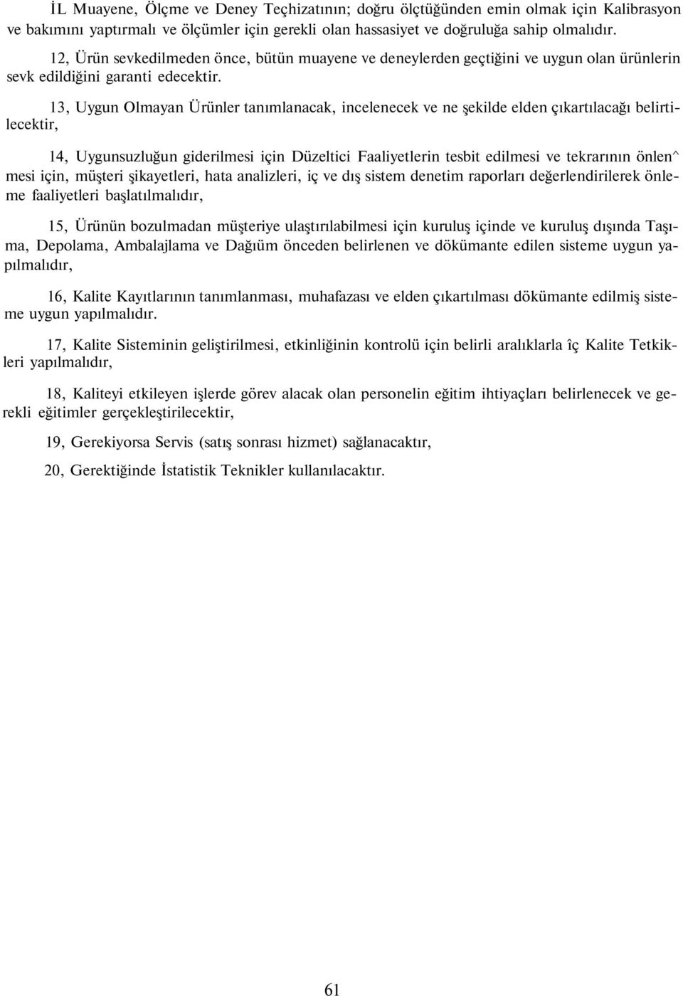 13, Uygun Olmayan Ürünler tanımlanacak, incelenecek ve ne şekilde elden çıkartılacağı belirtilecektir, 14, Uygunsuzluğun giderilmesi için Düzeltici Faaliyetlerin tesbit edilmesi ve tekrarının önlen^