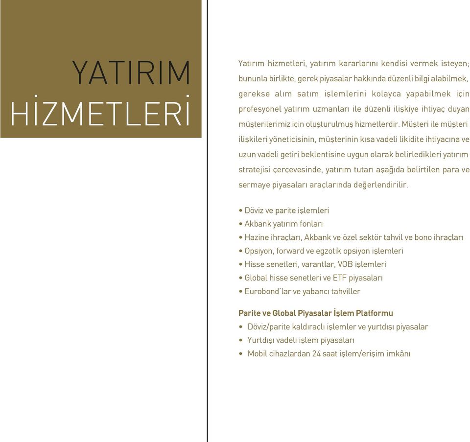 Müşteri ile müşteri ilişkileri yöneticisinin, müşterinin kısa vadeli likidite ihtiyacına ve uzun vadeli getiri beklentisine uygun olarak belirledikleri yatırım stratejisi çerçevesinde, yatırım tutarı