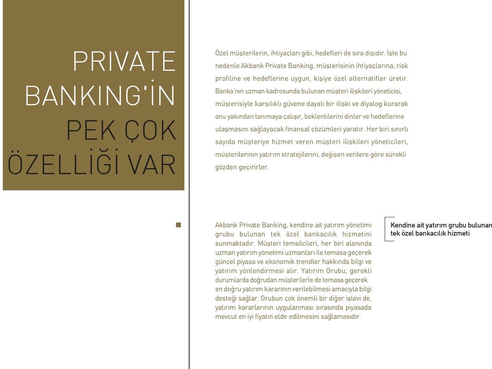 Banka'n n uzman kadrosunda bulunan müşteri ilişkileri yöneticisi, müşterisiyle karş l kl güvene dayal bir ilişki ve diyalog kurarak onu yak ndan tan maya çal ş r, beklentilerini dinler ve hedeflerine