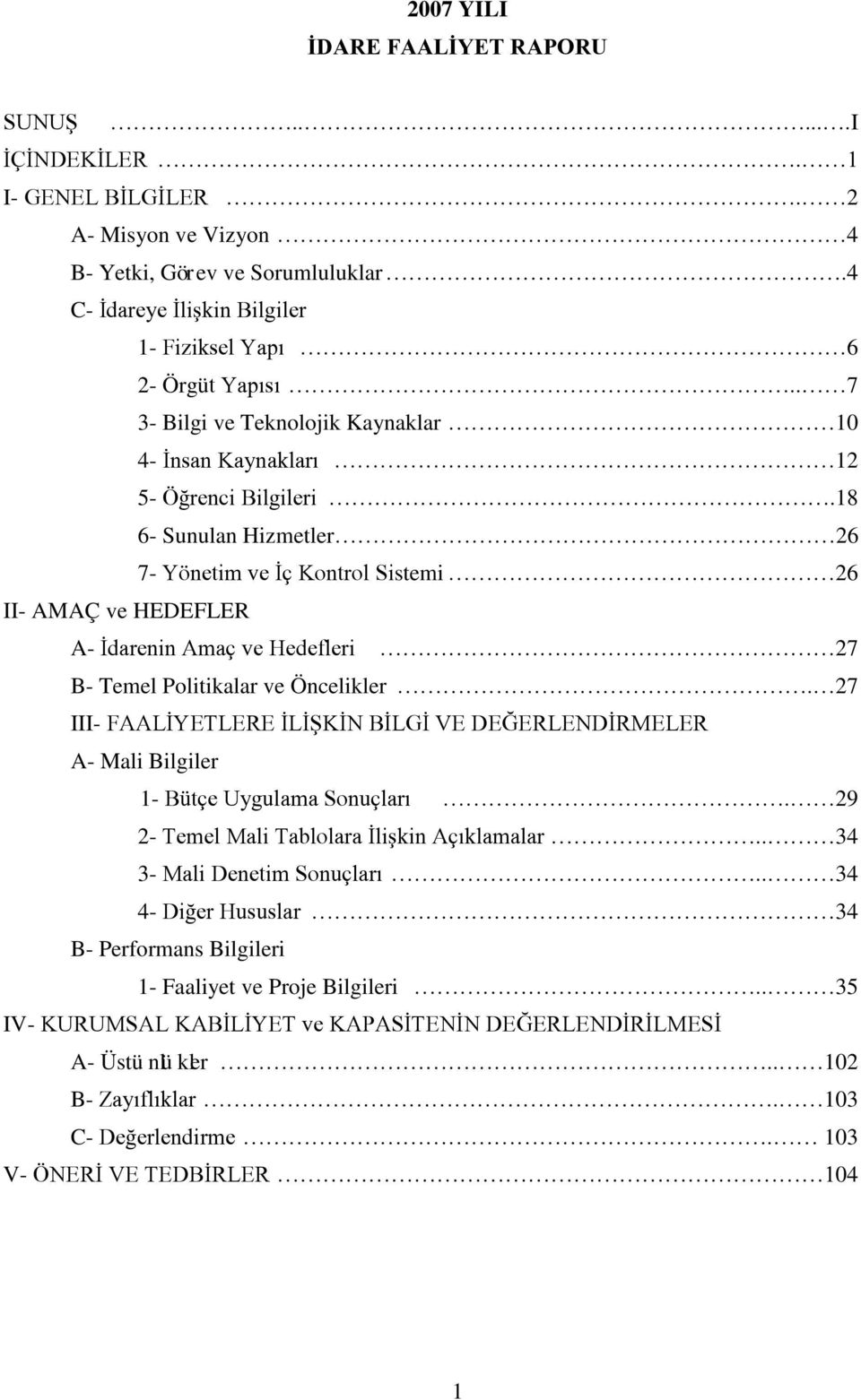 18 6- Sunulan Hizmetler 26 7- Yönetim ve İç Kontrol Sistemi 26 II- AMAÇ ve HEDEFLER A- İdarenin Amaç ve Hedefleri 27 B- Temel Politikalar ve Öncelikler.