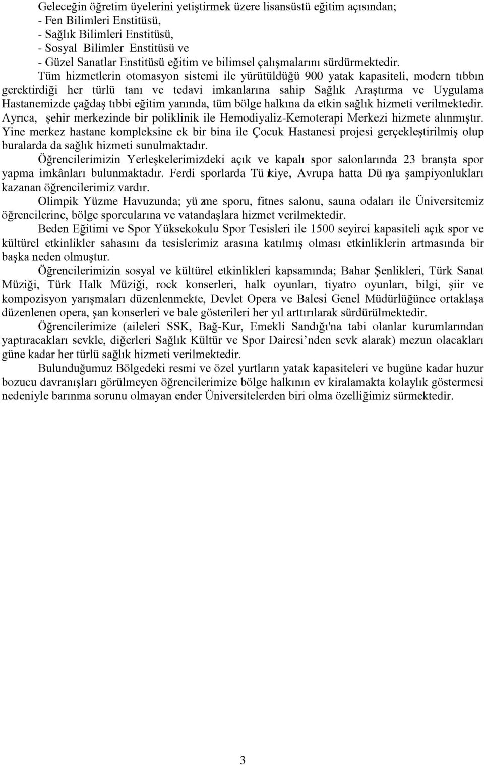 Tüm hizmetlerin otomasyon sistemi ile yürütüldüğü 900 yatak kapasiteli, modern tıbbın gerektirdiği her türlü tanı ve tedavi imkanlarına sahip Sağlık Araştırma ve Uygulama Hastanemizde çağdaş tıbbi