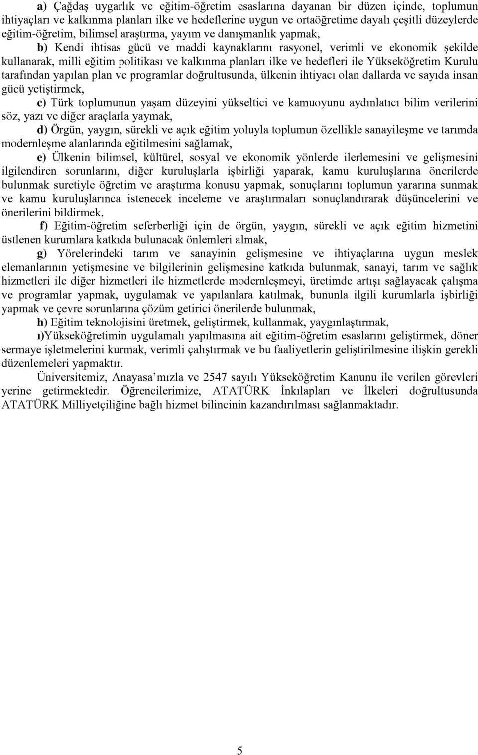 hedefleri ile Yükseköğretim Kurulu tarafından yapılan plan ve programlar doğrultusunda, ülkenin ihtiyacı olan dallarda ve sayıda insan gücü yetiştirmek, c) Türk toplumunun yaşam düzeyini yükseltici