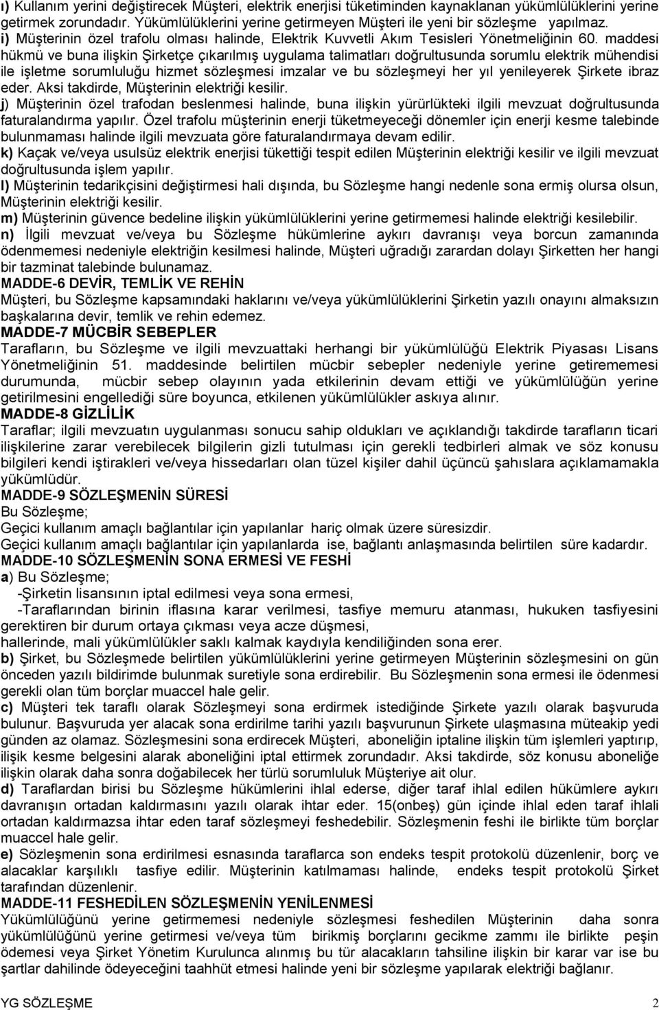 maddesi hükmü ve buna ilişkin Şirketçe çıkarılmış uygulama talimatları doğrultusunda sorumlu elektrik mühendisi ile işletme sorumluluğu hizmet sözleşmesi imzalar ve bu sözleşmeyi her yıl yenileyerek