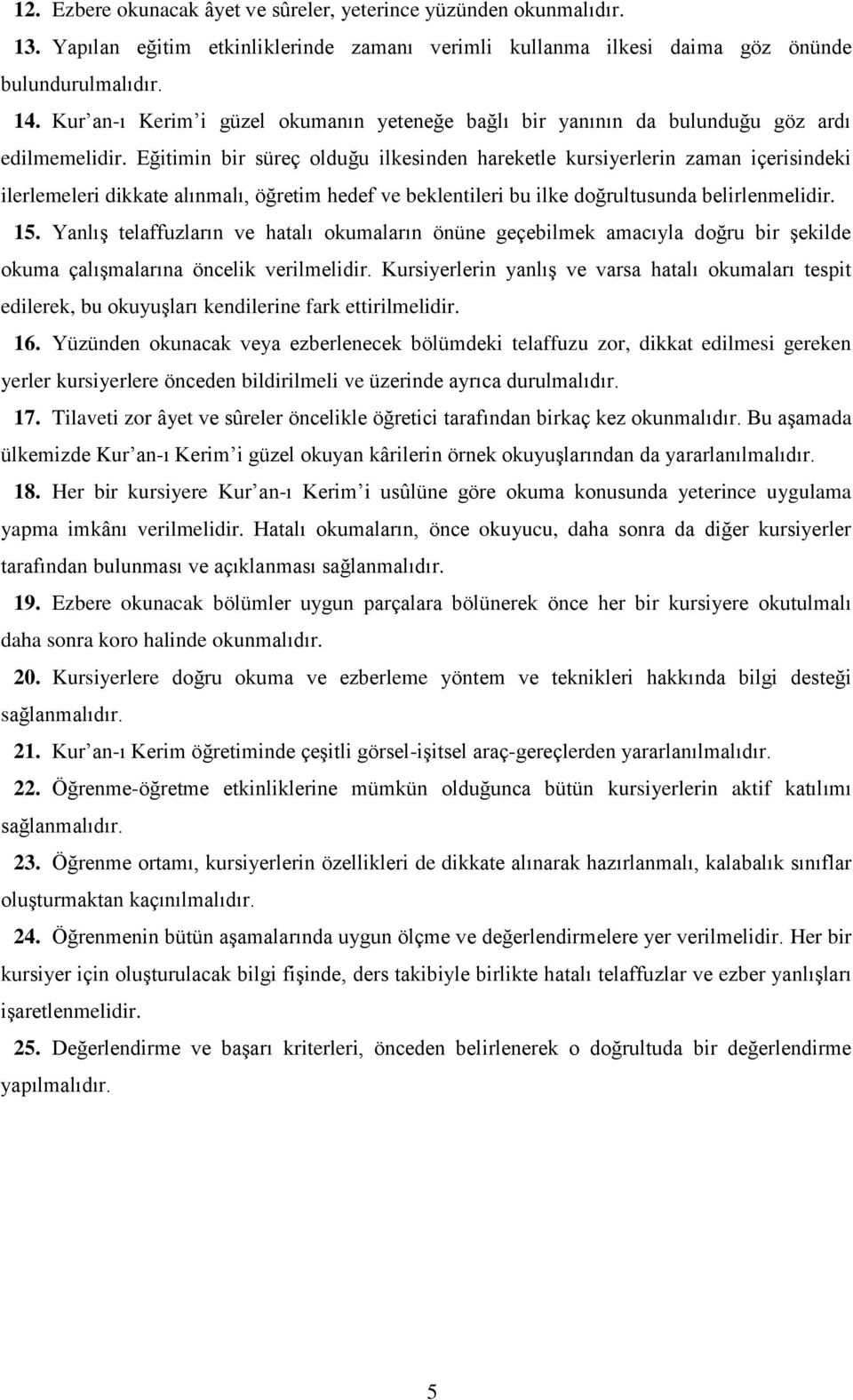 Eğitimin bir süreç olduğu ilkesinden hareketle kursiyerlerin zaman içerisindeki ilerlemeleri dikkate alınmalı, öğretim hedef ve beklentileri bu ilke doğrultusunda belirlenmelidir. 15.