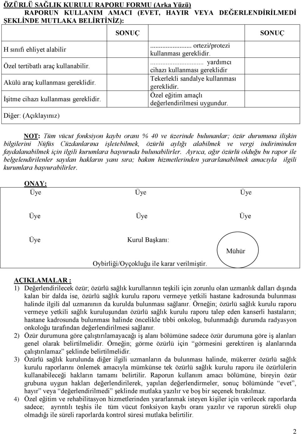 ... yardımcı cihazı kullanması gereklidir Tekerlekli sandalye kullanması gereklidir. Özel eğitim amaçlı değerlendirilmesi uygundur.