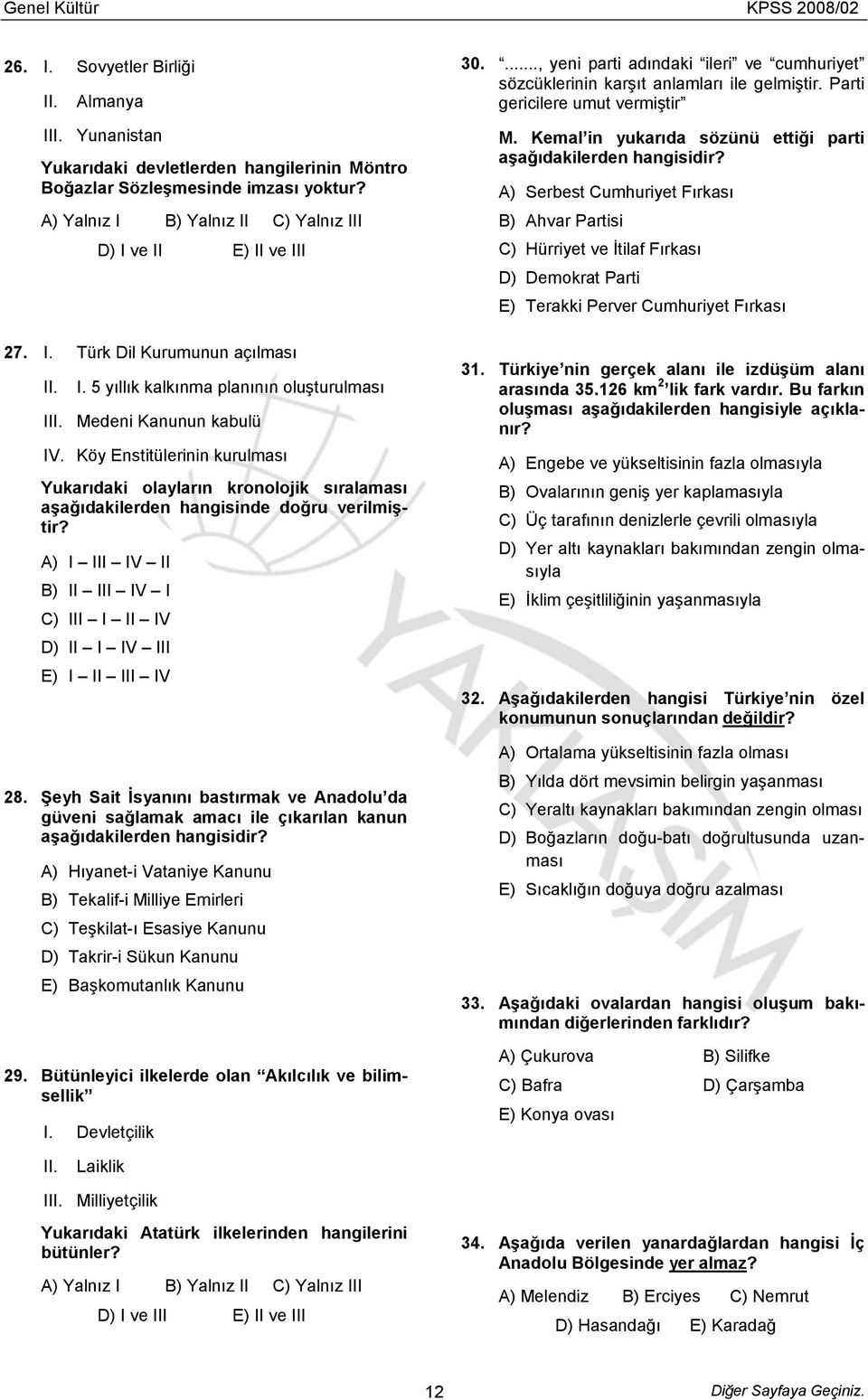 A) I III IV II B) II III IV I C) III I II IV D) II I IV III E) I II III IV 28. Şeyh Sait Đsyanını bastırmak ve Anadolu da güveni sağlamak amacı ile çıkarılan kanun aşağıdakilerden hangisidir?