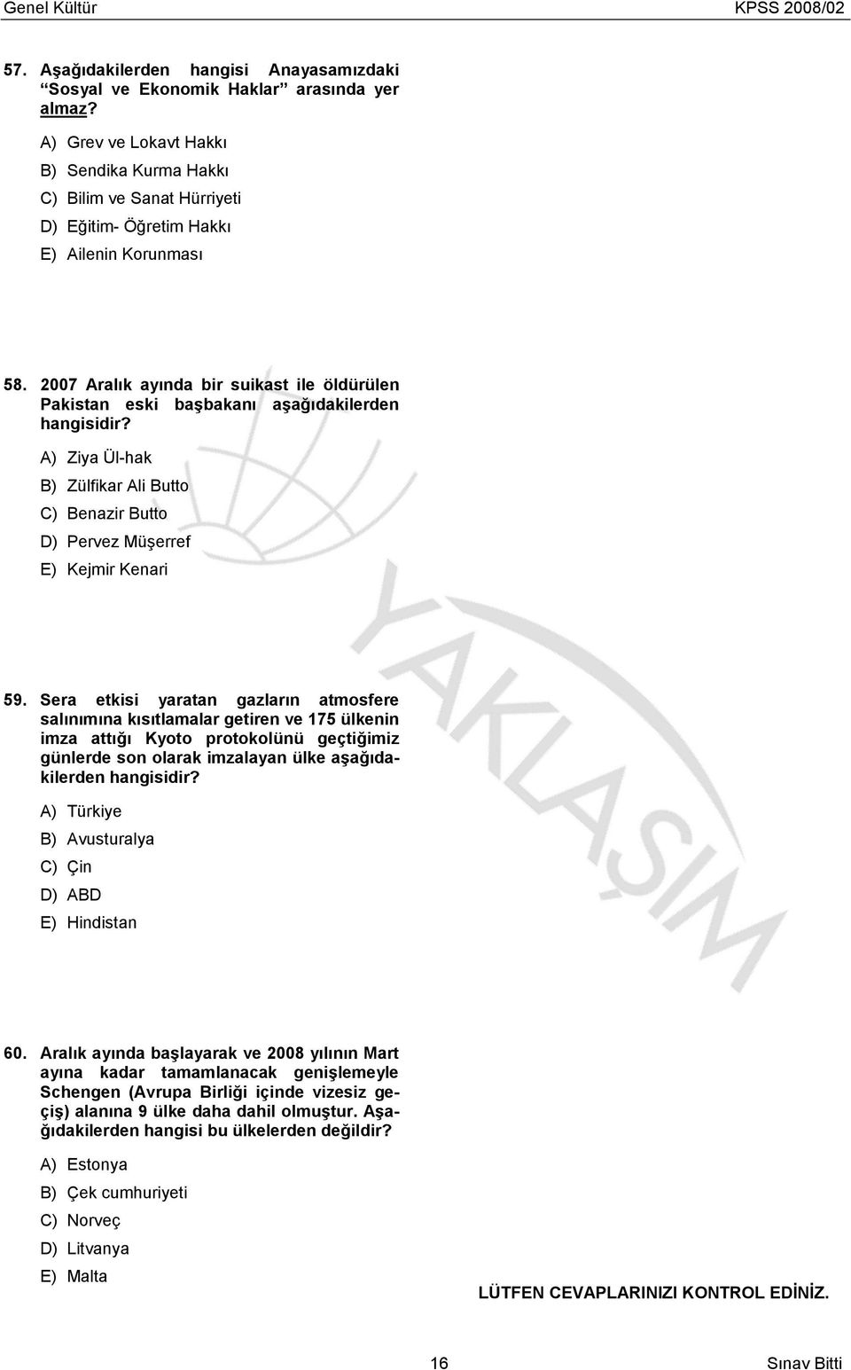 2007 Aralık ayında bir suikast ile öldürülen Pakistan eski başbakanı aşağıdakilerden hangisidir? A) Ziya Ül-hak B) Zülfikar Ali Butto C) Benazir Butto D) Pervez Müşerref E) Kejmir Kenari 59.