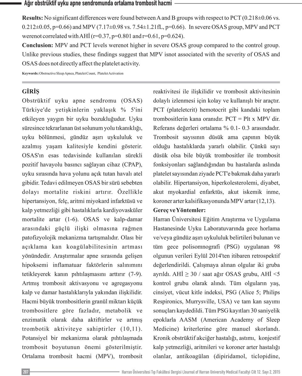 Unlike previous studies, these findings suggest that MPV isnot associated with the severity of OSAS and OSAS does not directly affect the platelet activity.