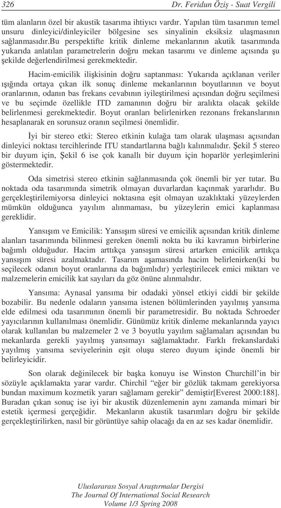 bu perspektifte kritik dinleme mekanlarının akutik tasarımında yukarıda anlatılan parametrelerin doru mekan tasarımı ve dinleme açısında u ekilde deerlendirilmesi gerekmektedir.