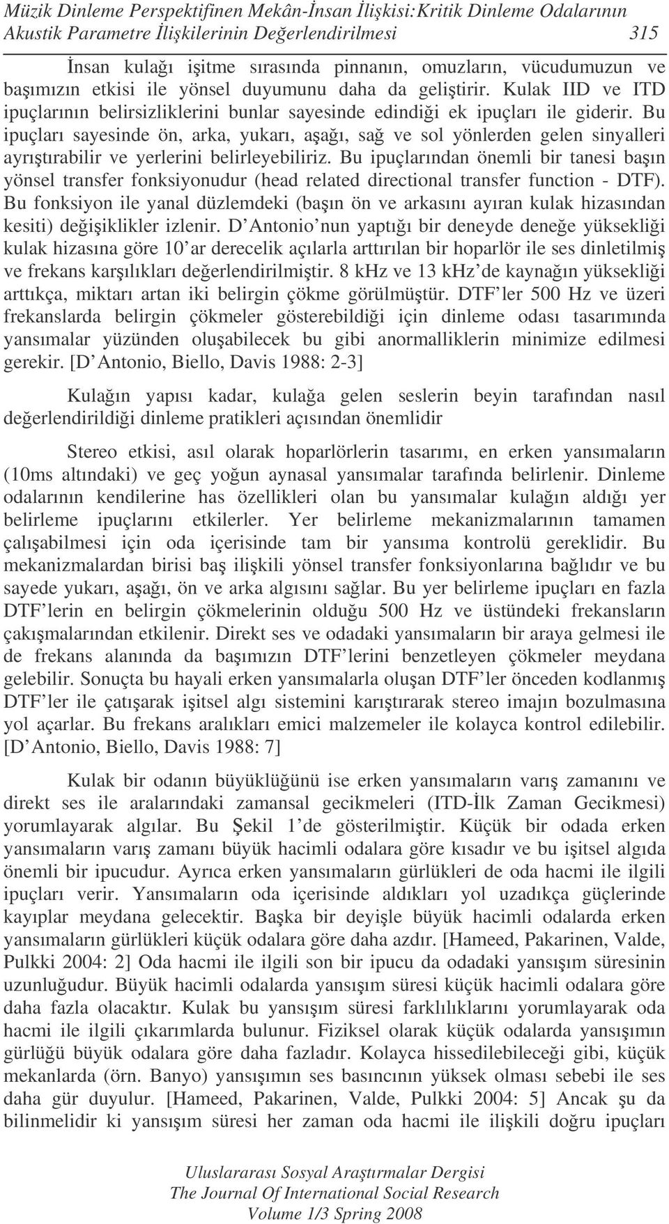 Bu ipuçları sayesinde ön, arka, yukarı, aaı, sa ve sol yönlerden gelen sinyalleri ayrıtırabilir ve yerlerini belirleyebiliriz.