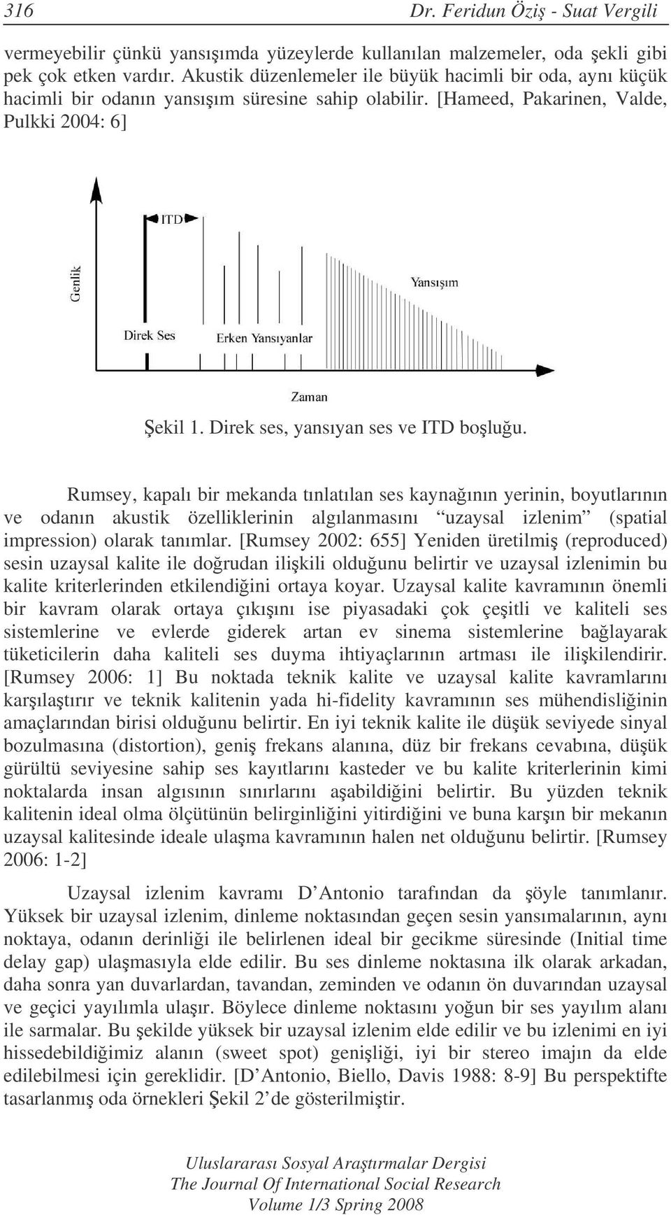 Rumsey, kapalı bir mekanda tınlatılan ses kaynaının yerinin, boyutlarının ve odanın akustik özelliklerinin algılanmasını uzaysal izlenim (spatial impression) olarak tanımlar.