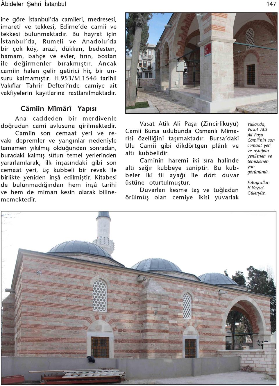 Ancak camiin halen gelir getirici hiç bir unsuru kalmamýştýr. H.953/M.1546 tarihli Vakýflar Tahrîr Defteri nde camiye ait vakfiyelerin kayýtlarýna rastlanýlmaktadýr.