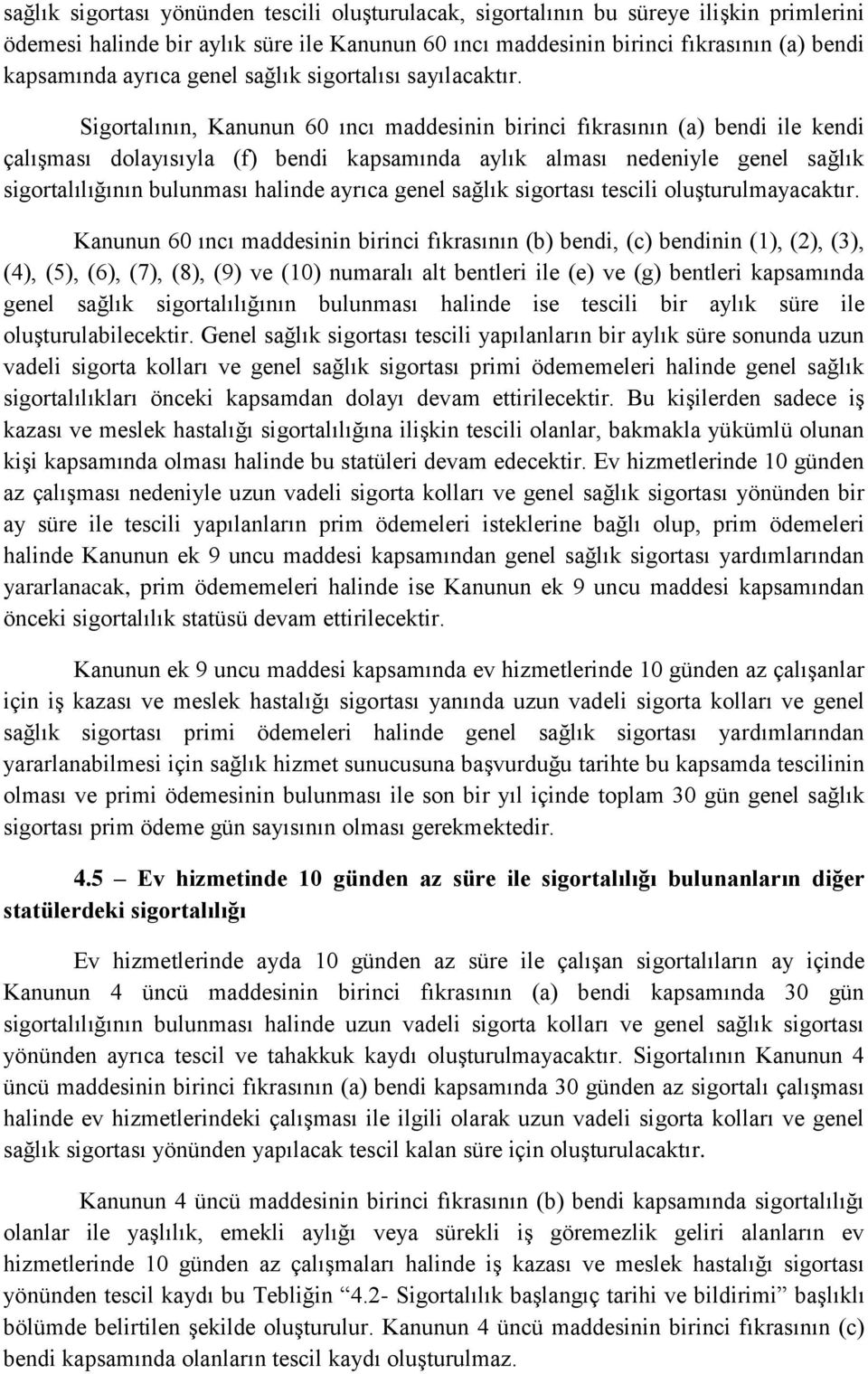 Sigortalının, Kanunun 60 ıncı maddesinin birinci fıkrasının (a) bendi ile kendi çalışması dolayısıyla (f) bendi kapsamında aylık alması nedeniyle genel sağlık sigortalılığının bulunması halinde