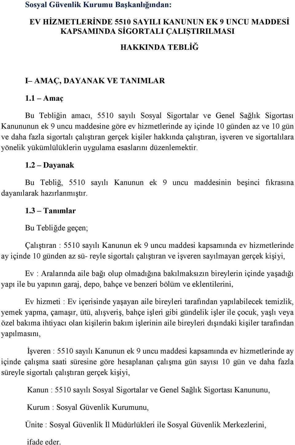 çalıştıran gerçek kişiler hakkında çalıştıran, işveren ve sigortalılara yönelik yükümlülüklerin uygulama esaslarını düzenlemektir. 1.