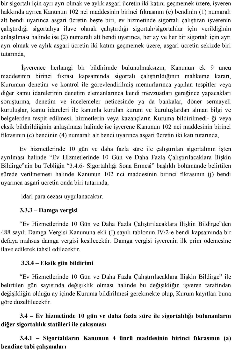 (2) numaralı alt bendi uyarınca, her ay ve her bir sigortalı için ayrı ayrı olmak ve aylık asgari ücretin iki katını geçmemek üzere, asgari ücretin sekizde biri tutarında, İşverence herhangi bir