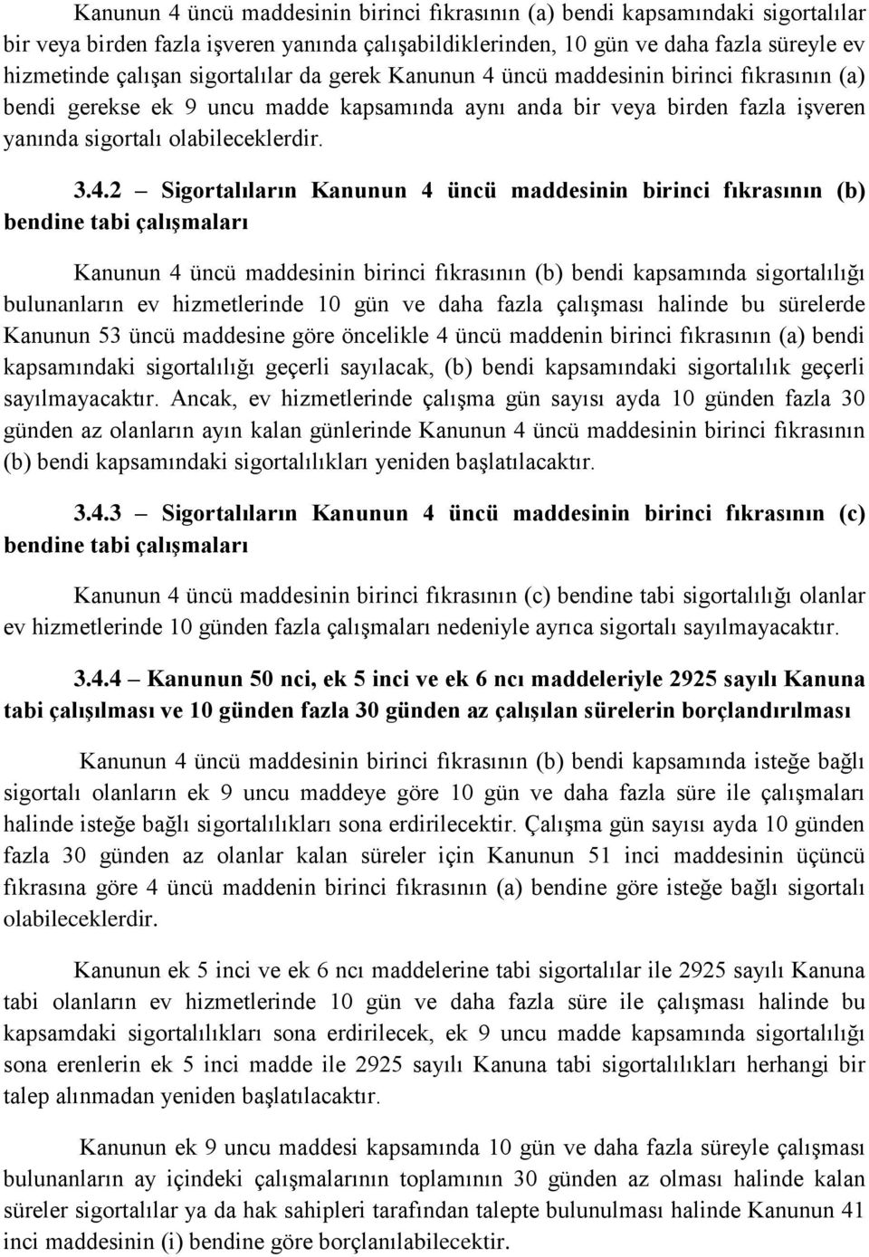 üncü maddesinin birinci fıkrasının (a) bendi gerekse ek 9 uncu madde kapsamında aynı anda bir veya birden fazla işveren yanında sigortalı olabileceklerdir. 3.4.