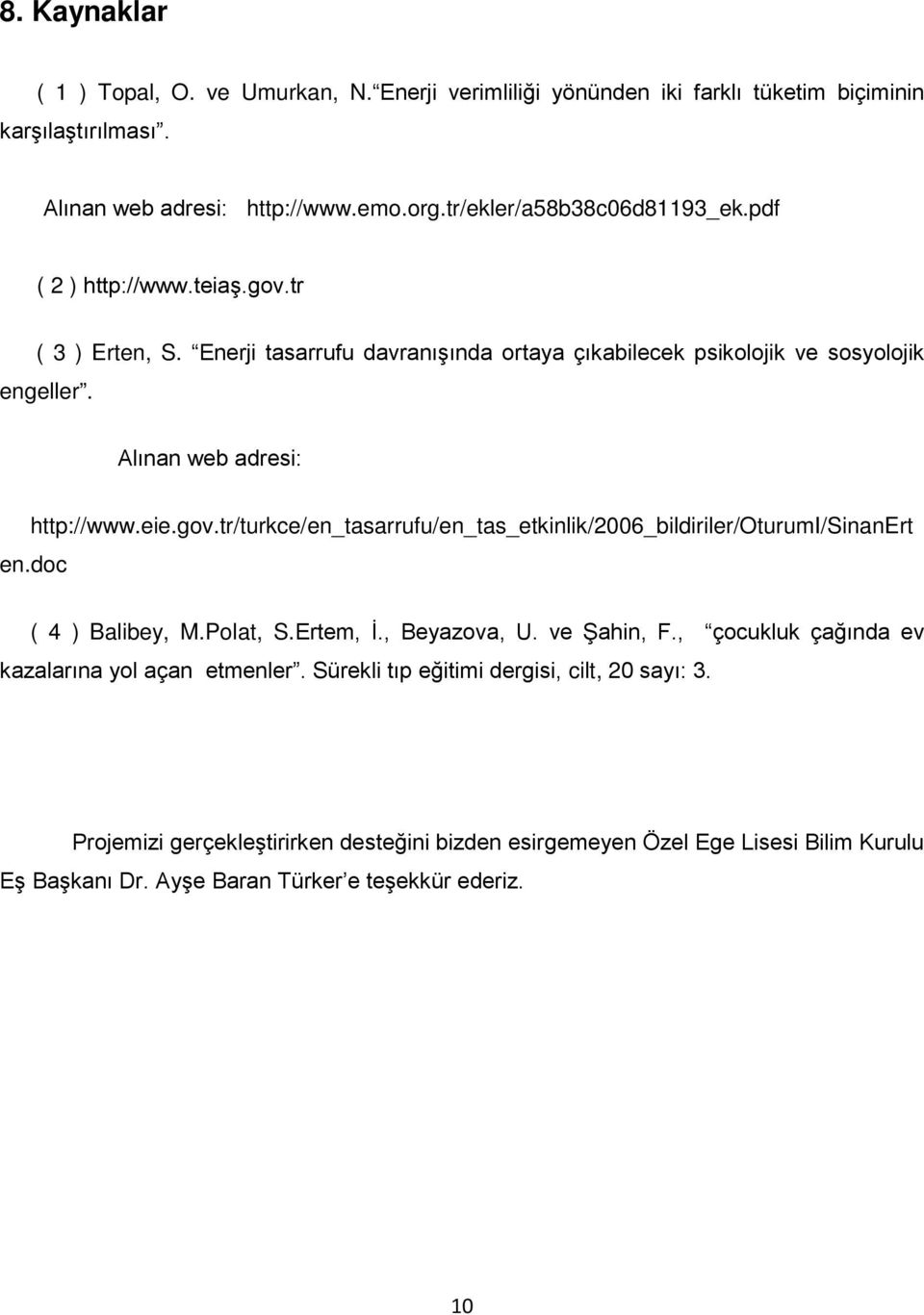 Alınan web adresi: http://www.eie.gov.tr/turkce/en_tasarrufu/en_tas_etkinlik/2006_bildiriler/oturumi/sinanert en.doc ( 4 ) Balibey, M.Polat, S.Ertem, İ., Beyazova, U. ve Şahin, F.