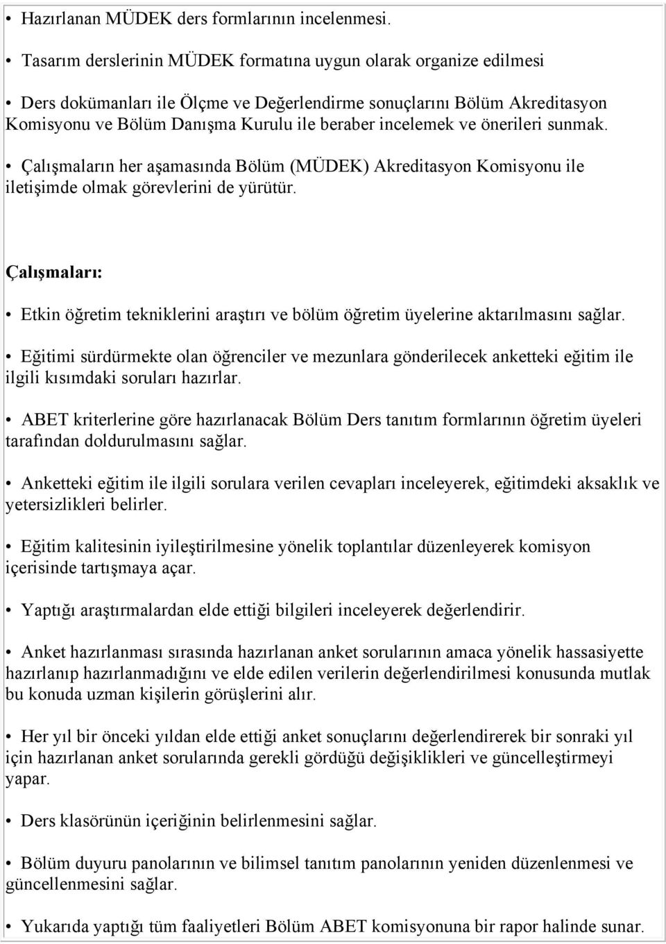 ve önerileri sunmak. Çalışmaların her aşamasında Bölüm (MÜDEK) Akreditasyon Komisyonu ile iletişimde olmak görevlerini de yürütür.