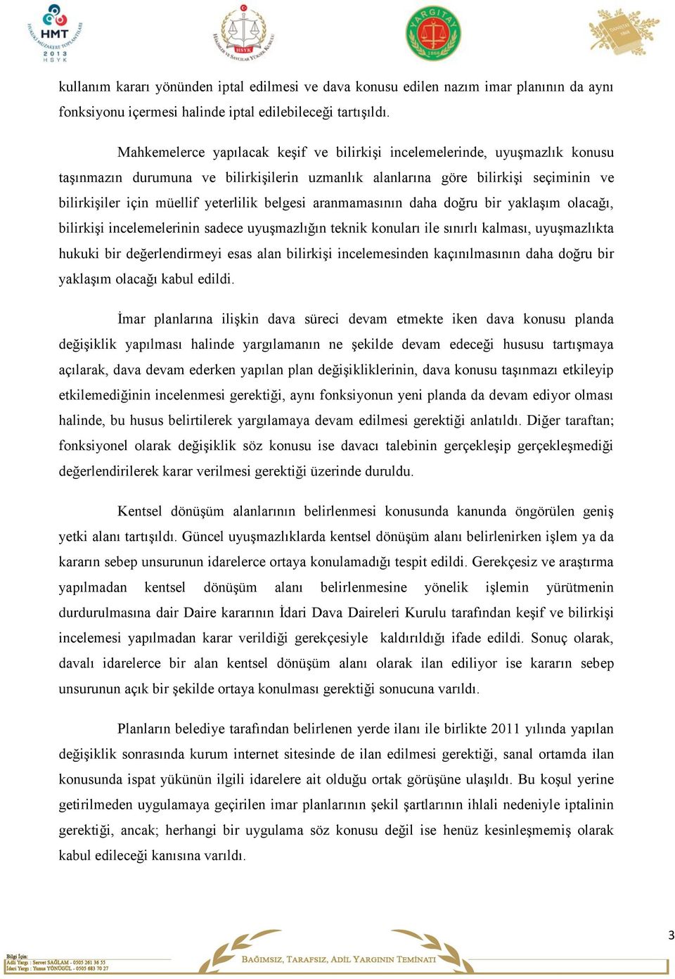 belgesi aranmamasının daha doğru bir yaklaşım olacağı, bilirkişi incelemelerinin sadece uyuşmazlığın teknik konuları ile sınırlı kalması, uyuşmazlıkta hukuki bir değerlendirmeyi esas alan bilirkişi