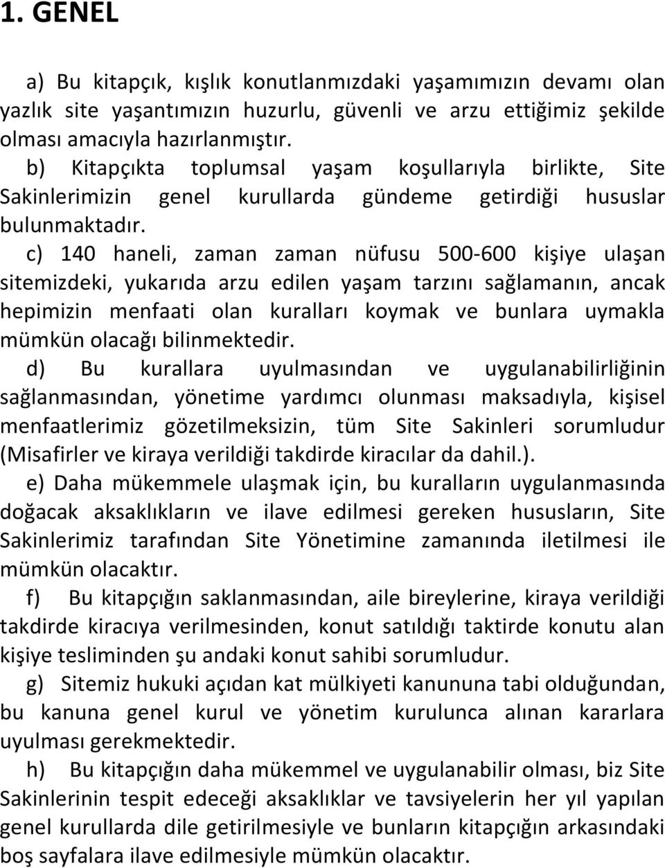 c) 140 haneli, zaman zaman nüfusu 500-600 kişiye ulaşan sitemizdeki, yukarıda arzu edilen yaşam tarzını sağlamanın, ancak hepimizin menfaati olan kuralları koymak ve bunlara uymakla mümkün olacağı