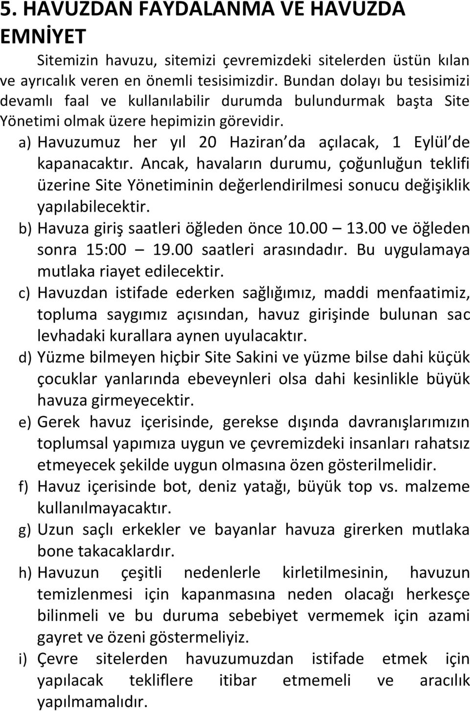 a) Havuzumuz her yıl 20 Haziran da açılacak, 1 Eylül de kapanacaktır. Ancak, havaların durumu, çoğunluğun teklifi üzerine Site Yönetiminin değerlendirilmesi sonucu değişiklik yapılabilecektir.