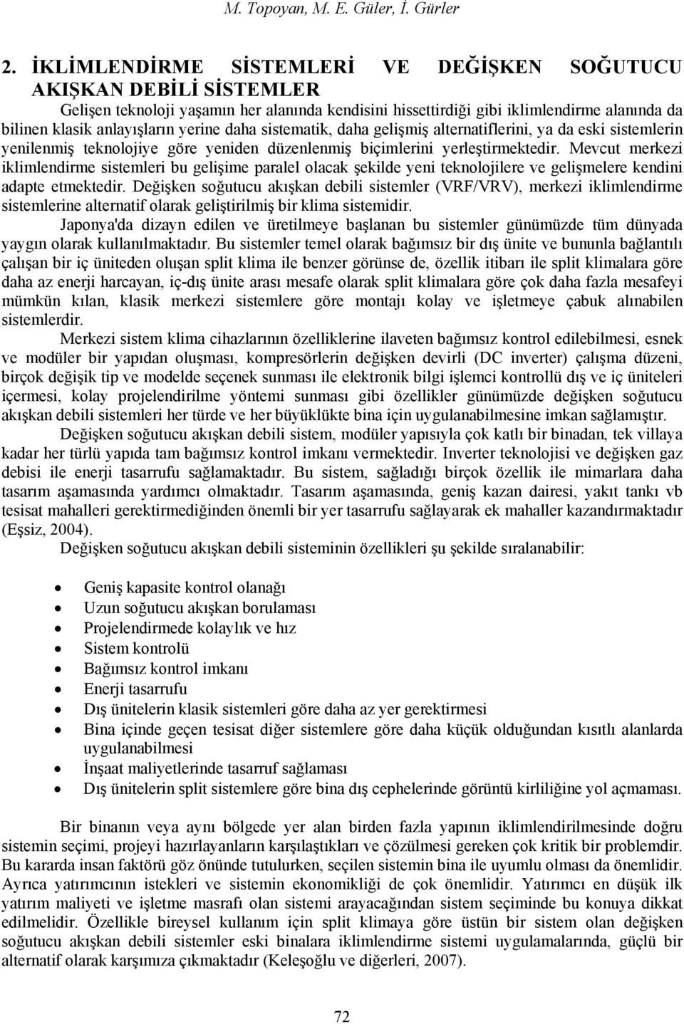 daha sistematik, daha gelişmiş alternatiflerini, ya da eski sistemlerin yenilenmiş teknolojiye göre yeniden düzenlenmiş biçimlerini yerleştirmektedir.