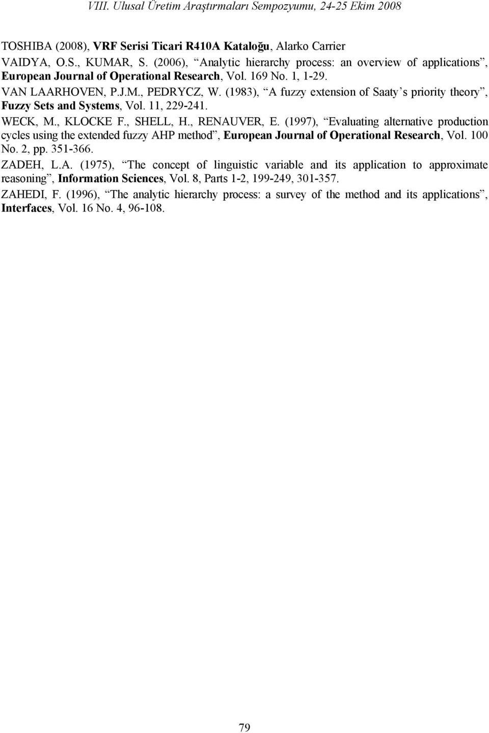 (1997), Evaluating alternative production cycles using the extended fuzzy AHP method, European Journal of Operational Research, Vol. 100 No. 2, pp. 351-366. ZADEH, L.A. (1975), The concept of linguistic variable and its application to approximate reasoning, Information Sciences, Vol.