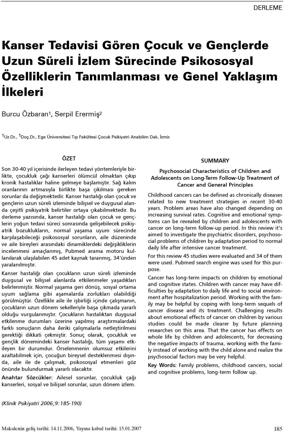 ÖZET Son 30-40 yýl içerisinde ilerleyen tedavi yöntemleriyle birlikte, çocukluk çaðý kanserleri ölümcül olmaktan çýkýp kronik hastalýklar haline gelmeye baþlamýþtýr.