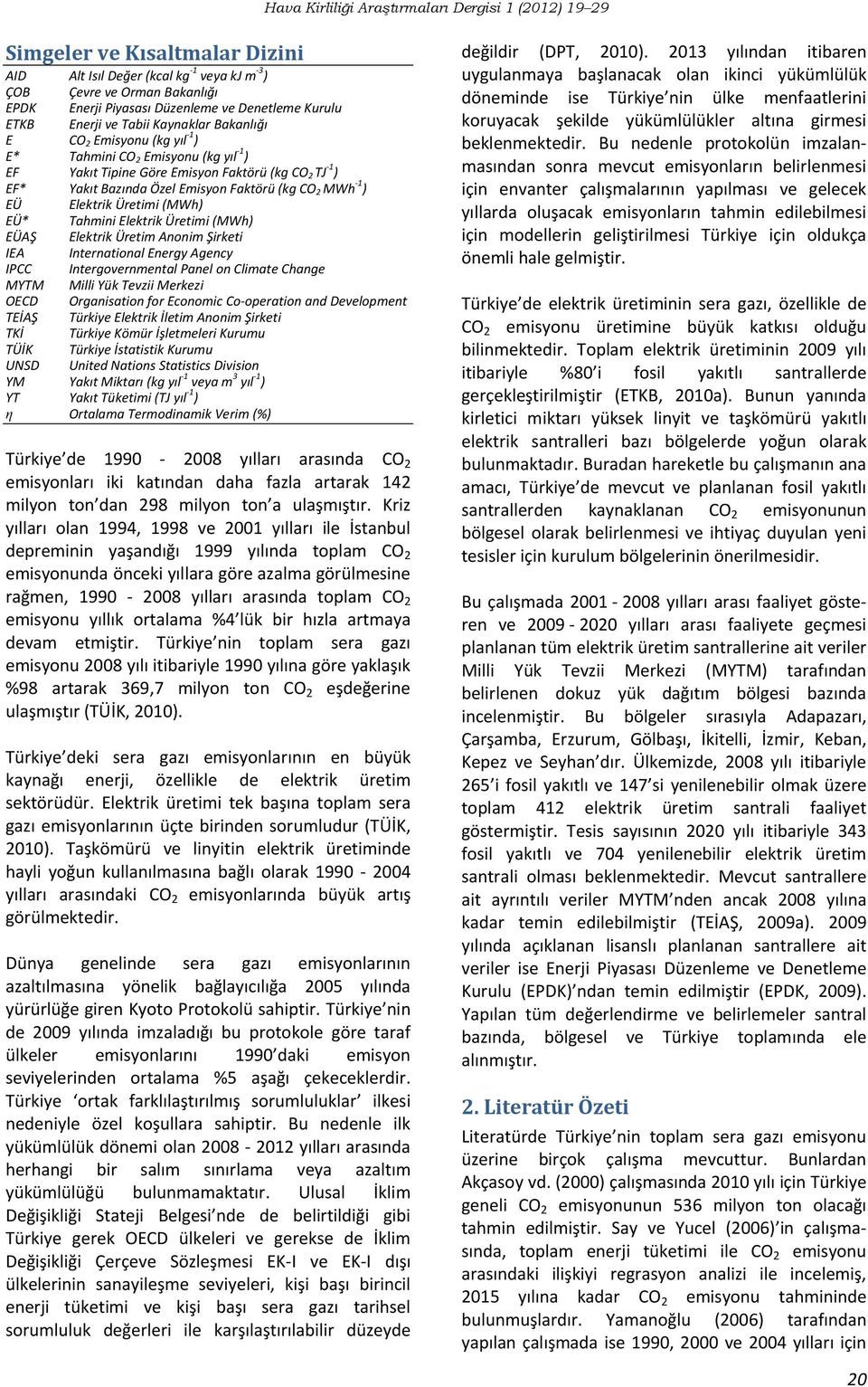 EÜ* Tahmini Elektrik Üretimi (MWh) EÜAŞ Elektrik Üretim Anonim Şirketi IEA International Energy Agency IPCC Intergovernmental Panel on Climate Change MYTM Milli Yük Tevzii Merkezi OECD Organisation