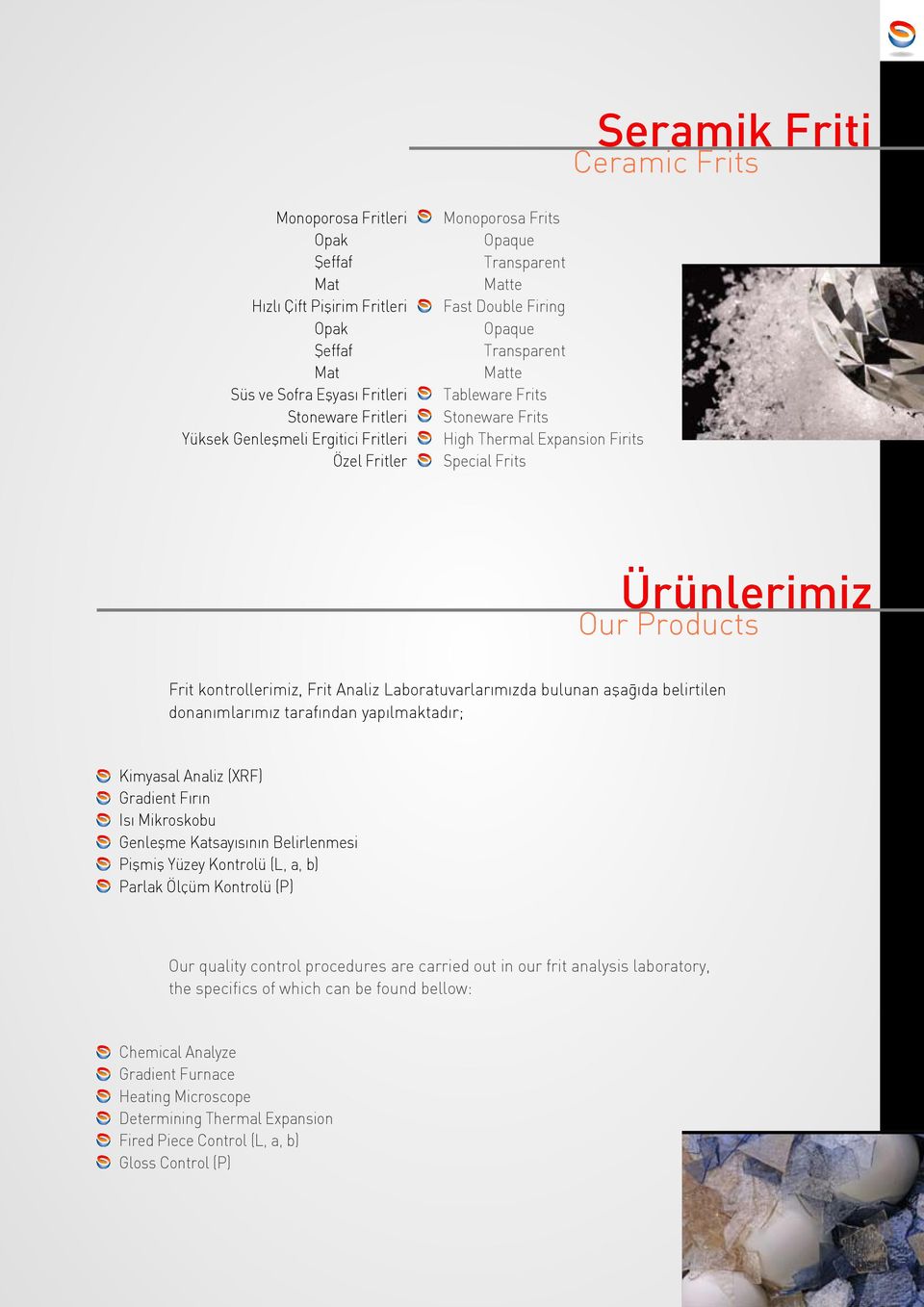 kontrollerimiz, Frit Analiz Laboratuvarlarımızda bulunan aşağıda belirtilen donanımlarımız tarafından yapılmaktadır; Kimyasal Analiz (XRF) Gradient Fırın Isı Mikroskobu Genleşme Katsayısının