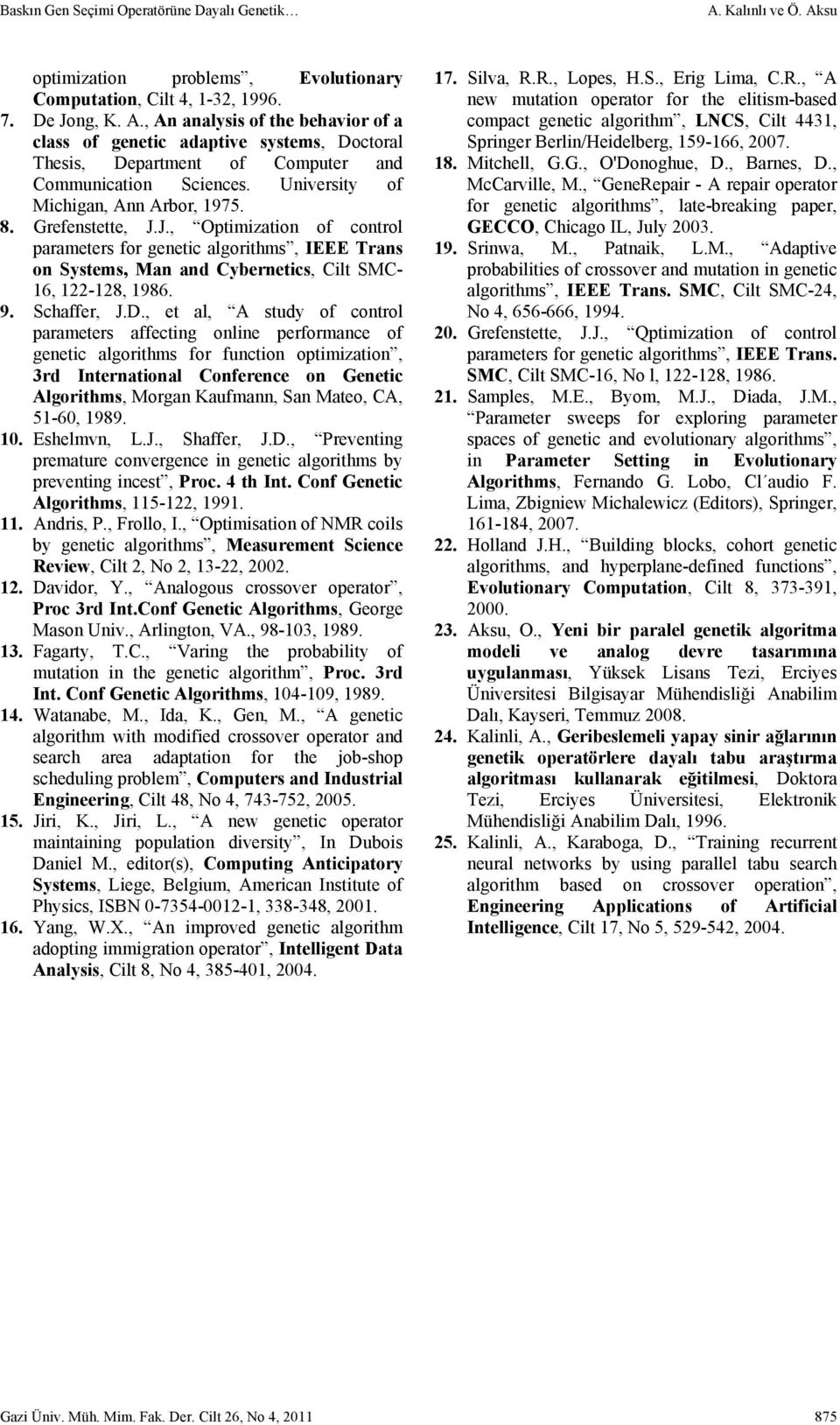 D., et al, A study of control parameters affecting online performance of genetic algorithms for function optimization, 3rd International Conference on Genetic Algorithms, Morgan Kaufmann, San Mateo,