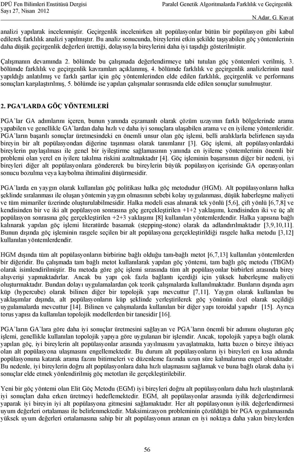 Çalışmanın devamında 2. bölümde bu çalışmada değerlendirmeye tabi tutulan göç yöntemleri verilmiş, 3. bölümde farklılık ve geçirgenlik kavramları açıklanmış, 4.