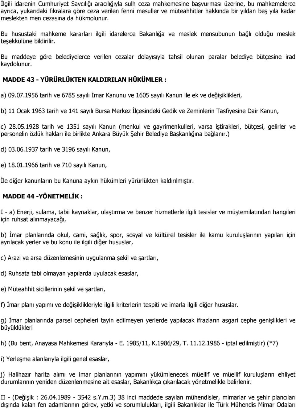 Bu maddeye göre belediyelerce verilen cezalar dolayısıyla tahsil olunan paralar belediye bütçesine irad kaydolunur. MADDE 43 - YÜRÜRLÜKTEN KALDIRILAN HÜKÜMLER : a) 09.07.