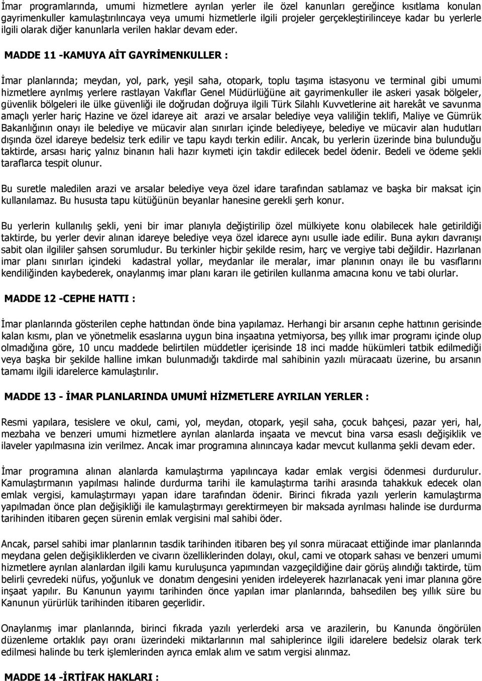 MADDE 11 -KAMUYA AİT GAYRİMENKULLER : İmar planlarında; meydan, yol, park, yeşil saha, otopark, toplu taşıma istasyonu ve terminal gibi umumi hizmetlere ayrılmış yerlere rastlayan Vakıflar Genel