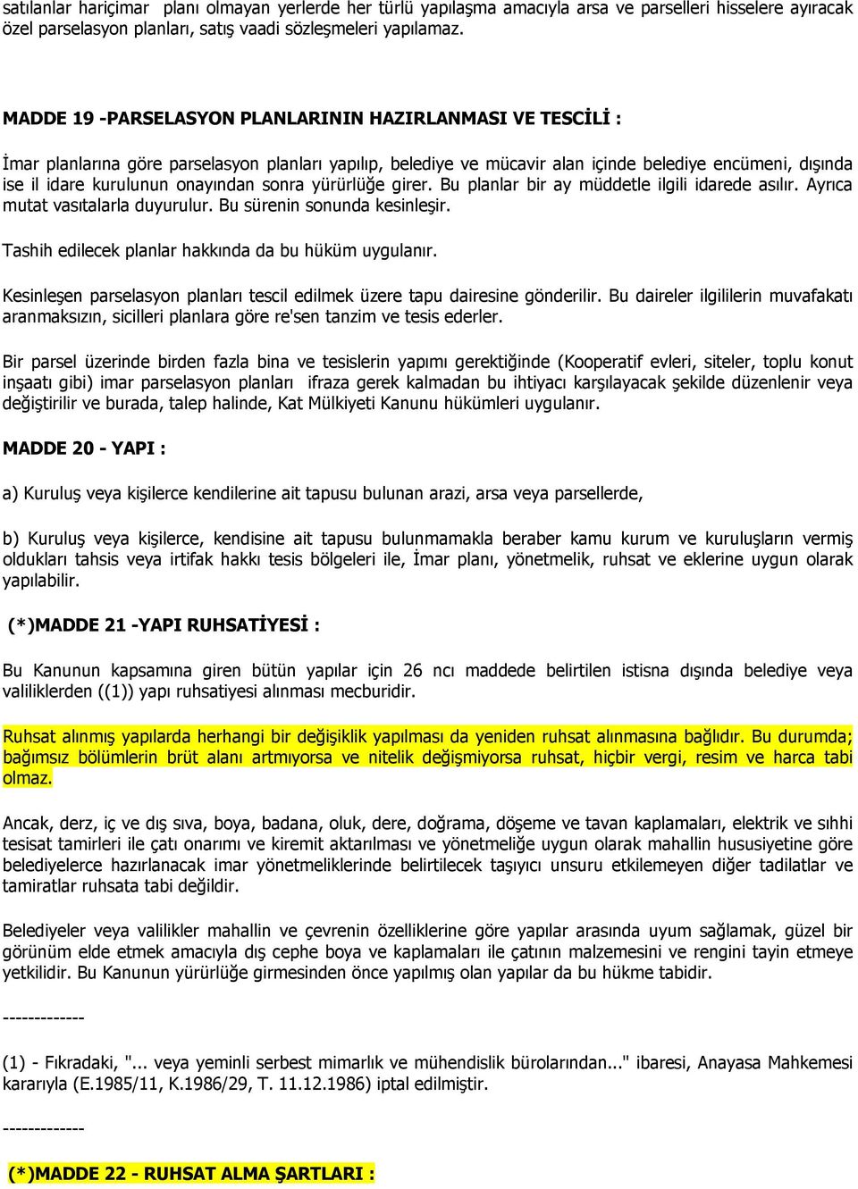 onayından sonra yürürlüğe girer. Bu planlar bir ay müddetle ilgili idarede asılır. Ayrıca mutat vasıtalarla duyurulur. Bu sürenin sonunda kesinleşir.