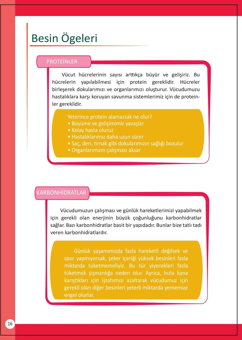 Büyüme ve gelişimimiz yavaşlar Kolay hasta oluruz Hastalıklarımız daha uzun sürer Saç, deri, tırnak gibi dokularımızın sağlığı bozulur Organlarımızın çalışması aksar KARBONHİDRATLAR Vücudumuzun