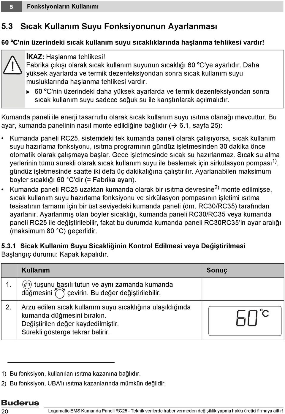 B 60 C'nin üzerindeki daha yüksek ayarlarda ve termik dezenfeksiyondan sonra sıcak kullanım suyu sadece soğuk su ile karıştırılarak açılmalıdır.