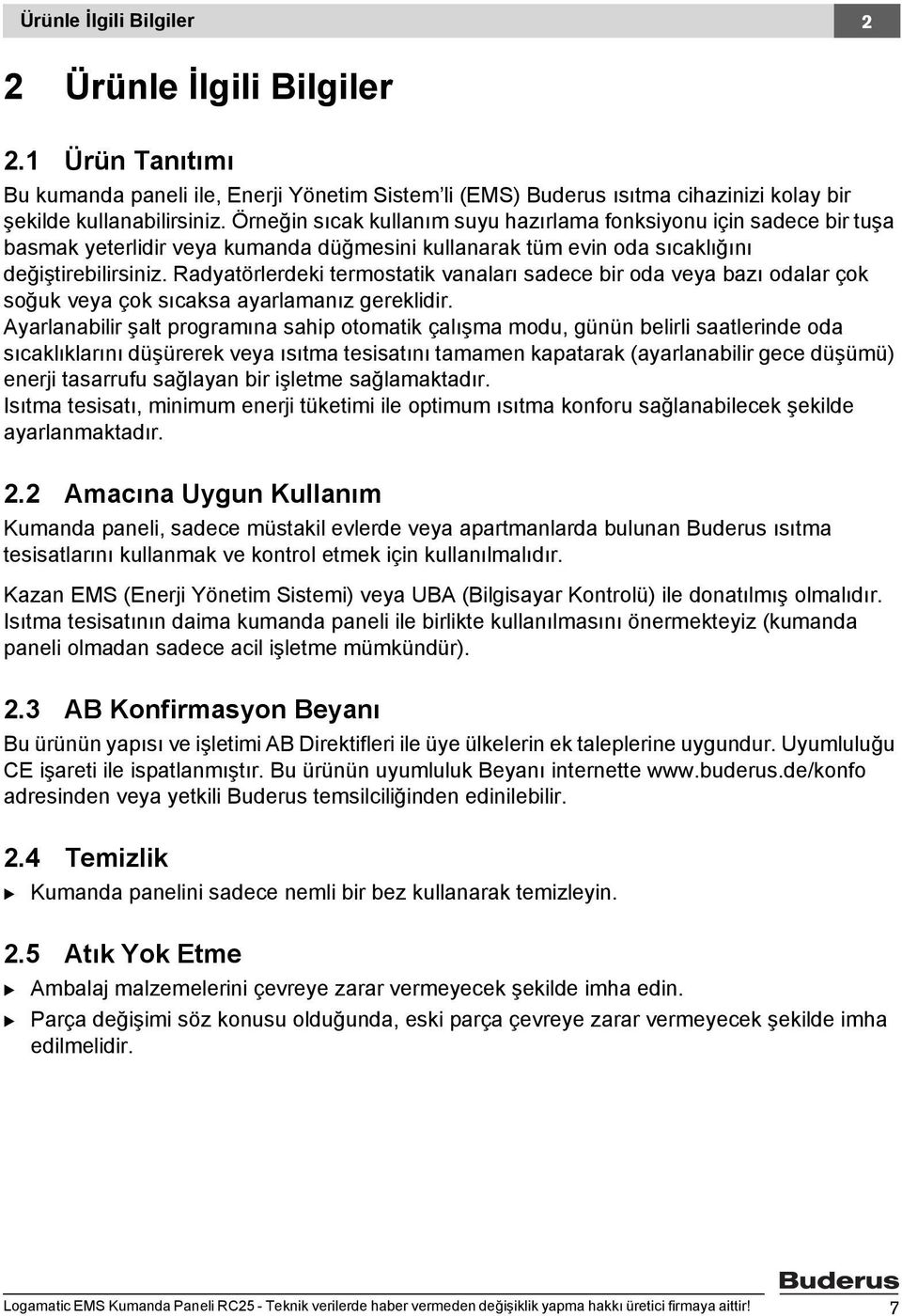 Radyatörlerdeki termostatik vanaları sadece bir oda veya bazı odalar çok soğuk veya çok sıcaksa ayarlamanız gereklidir.