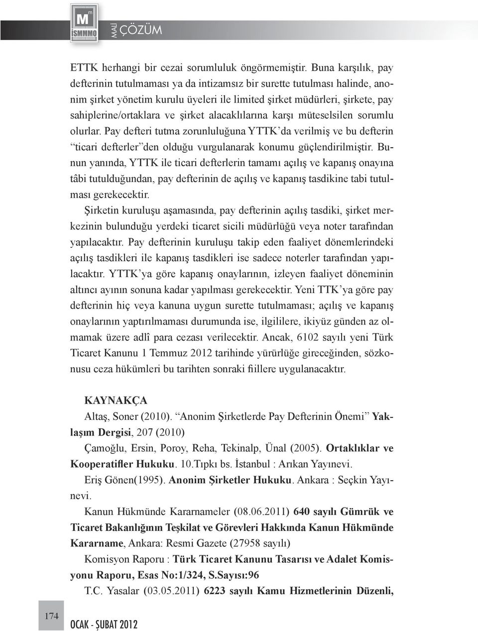 şirket alacaklılarına karşı müteselsilen sorumlu olurlar. Pay defteri tutma zorunluluğuna YTTK da verilmiş ve bu defterin ticari defterler den olduğu vurgulanarak konumu güçlendirilmiştir.