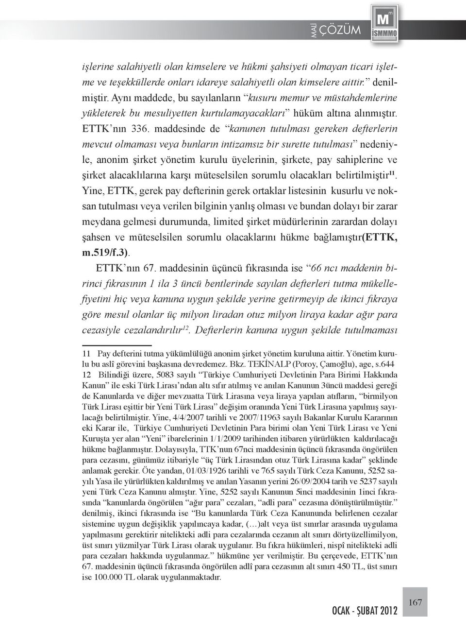 maddesinde de kanunen tutulması gereken defterlerin mevcut olmaması veya bunların intizamsız bir surette tutulması nedeniyle, anonim şirket yönetim kurulu üyelerinin, şirkete, pay sahiplerine ve